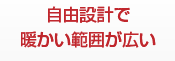 自由設計のため、あらゆる間取りにフレキシブルに対応