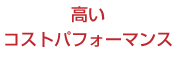 高いコストパフォーマンス